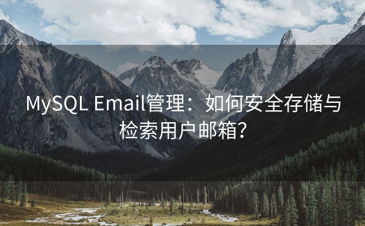 MySQL Email管理：如何安全存储与检索用户邮箱？