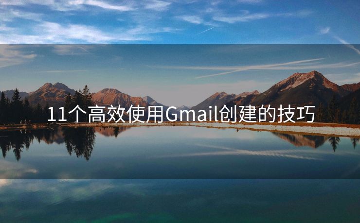 11个高效使用Gmail创建的技巧