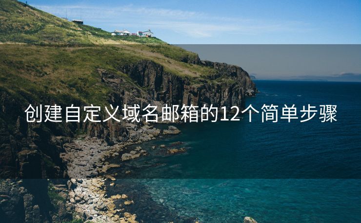 创建自定义域名邮箱的12个简单步骤