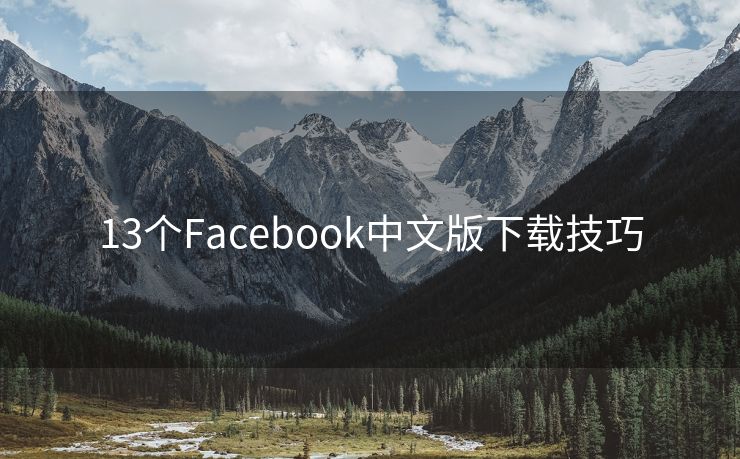 13个Facebook中文版下载技巧