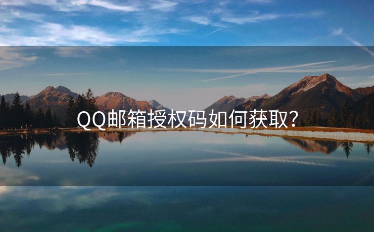 QQ邮箱授权码如何获取？