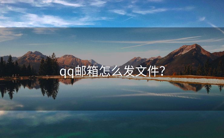 qq邮箱怎么发文件？