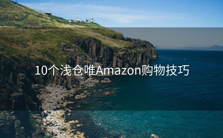 10个浅仓唯Amazon购物技巧