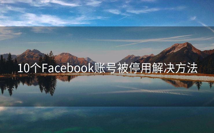 10个Facebook账号被停用解决方法