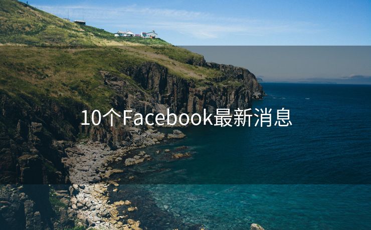 10个Facebook最新消息