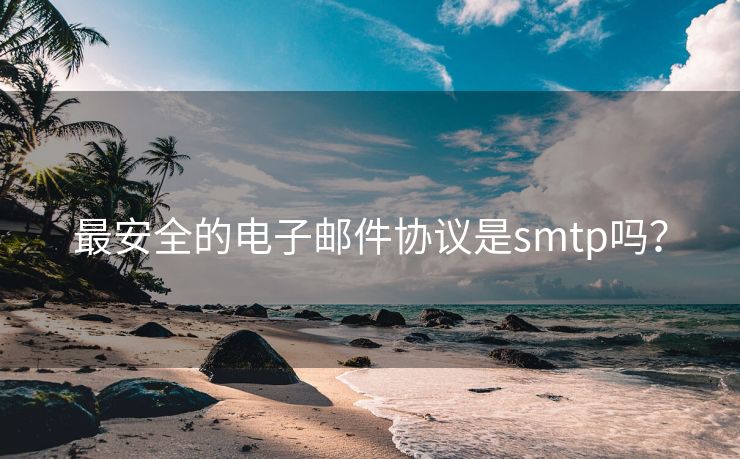 最安全的电子邮件协议是smtp吗？