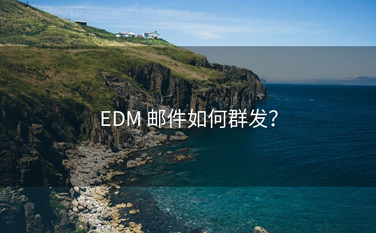 EDM 邮件如何群发？