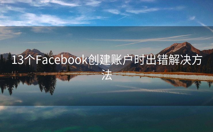 13个Facebook创建账户时出错解决方法