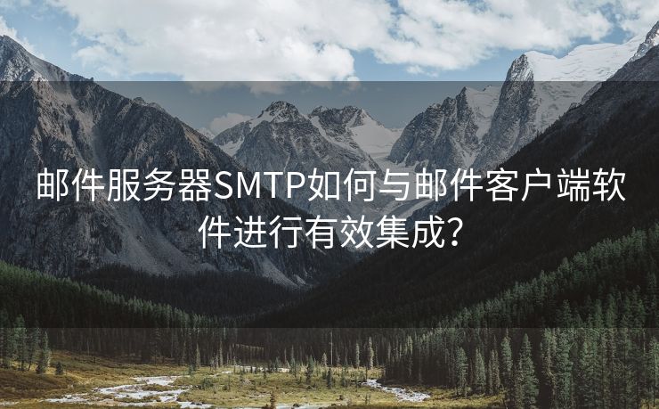 邮件服务器SMTP如何与邮件客户端软件进行有效集成？