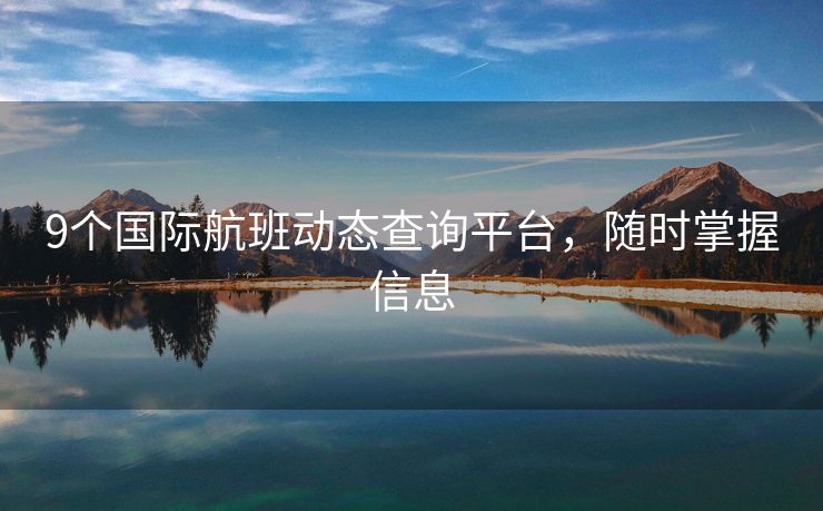 9个国际航班动态查询平台，随时掌握信息