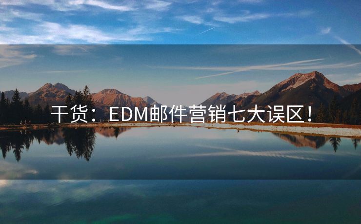 干货：EDM邮件营销七大误区！