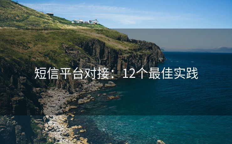 短信平台对接：12个最佳实践