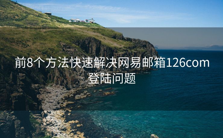 前8个方法快速解决网易邮箱126com登陆问题