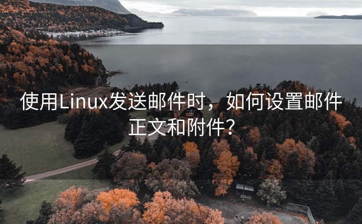 使用Linux发送邮件时，如何设置邮件正文和附件？