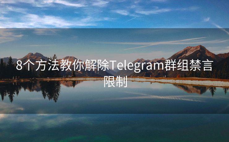 8个方法教你解除Telegram群组禁言限制