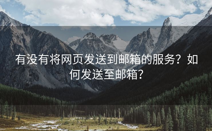 有没有将网页发送到邮箱的服务？如何发送至邮箱？