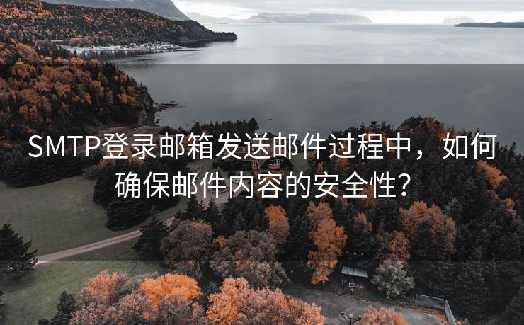 SMTP登录邮箱发送邮件过程中，如何确保邮件内容的安全性？