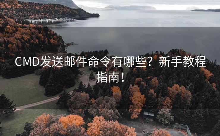 CMD发送邮件命令有哪些？新手教程指南！