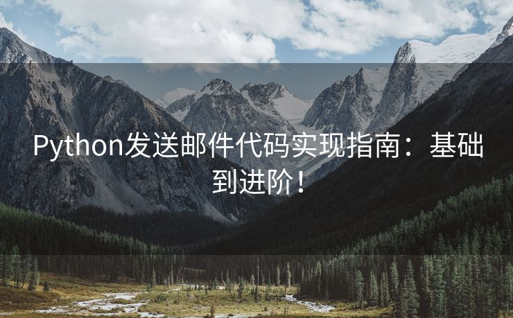 Python发送邮件代码实现指南：基础到进阶！