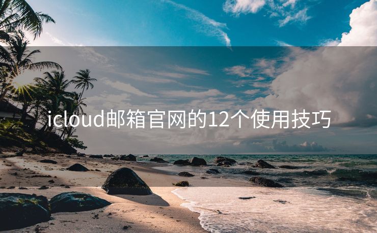 icloud邮箱官网的12个使用技巧