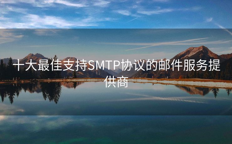 十大最佳支持SMTP协议的邮件服务提供商