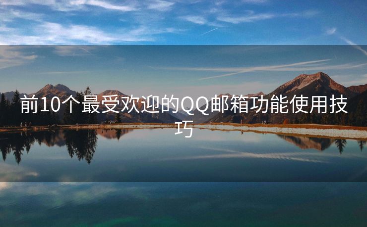 前10个最受欢迎的QQ邮箱功能使用技巧