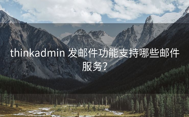 thinkadmin 发邮件功能支持哪些邮件服务？