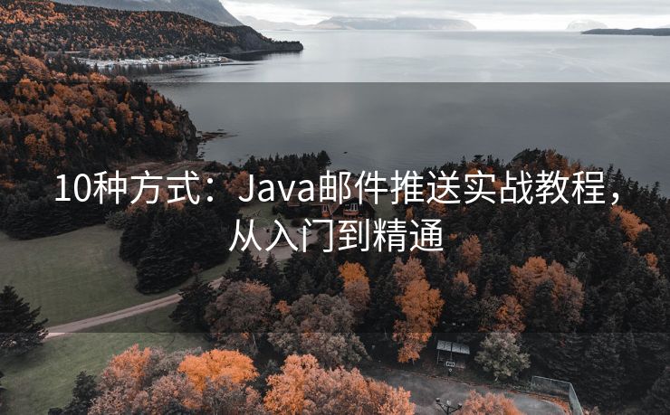 10种方式：Java邮件推送实战教程，从入门到精通