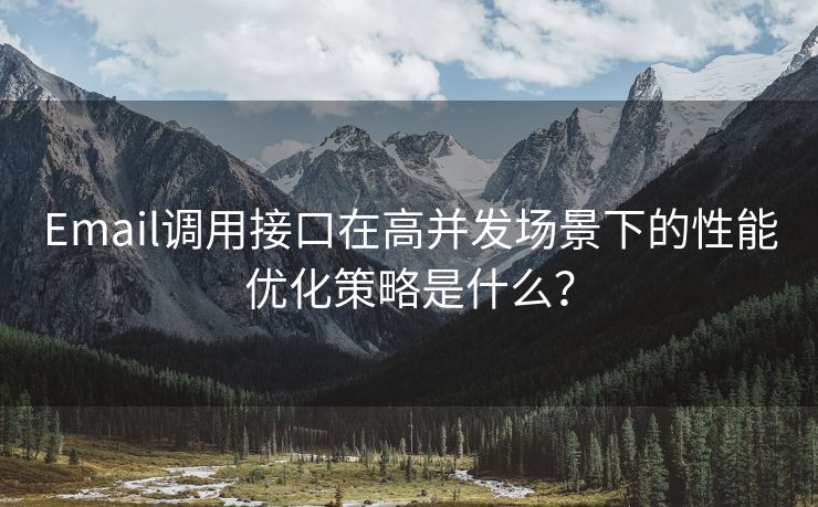 Email调用接口在高并发场景下的性能优化策略是什么？