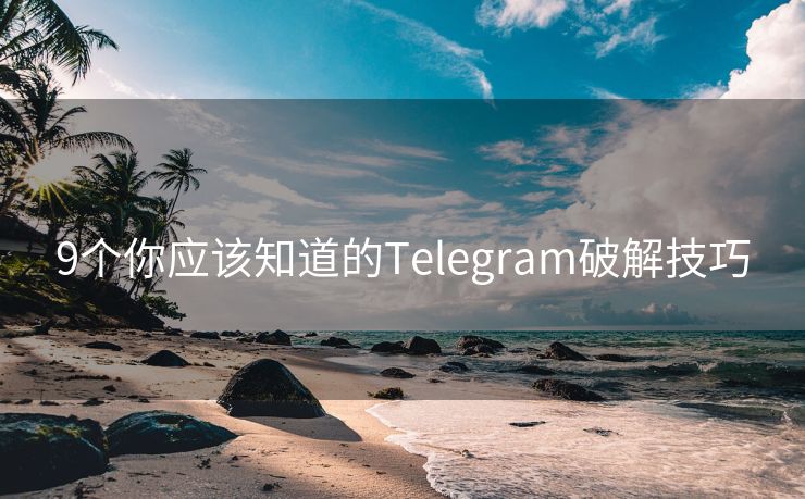 9个你应该知道的Telegram破解技巧