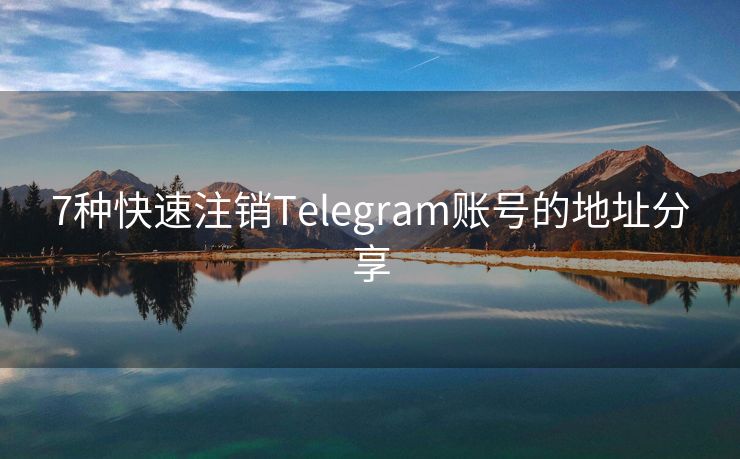 7种快速注销Telegram账号的地址分享