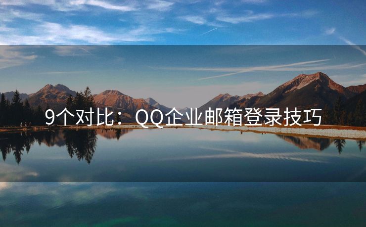 9个对比：QQ企业邮箱登录技巧