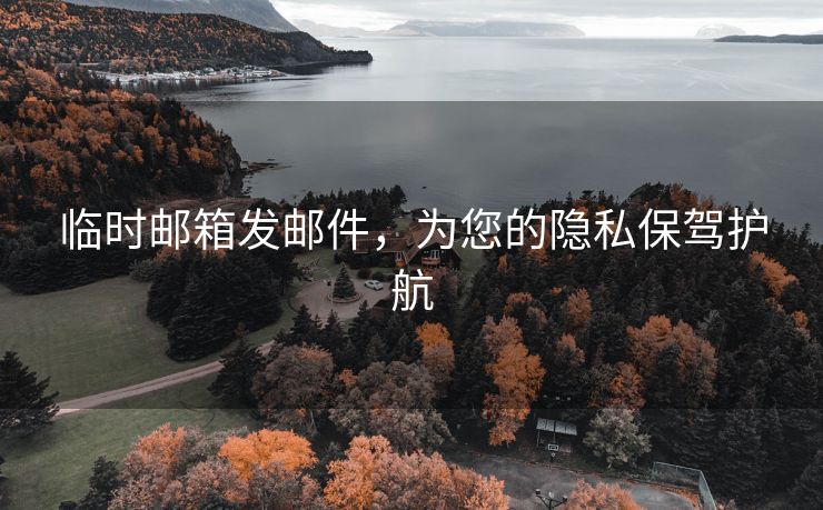 临时邮箱发邮件，为您的隐私保驾护航