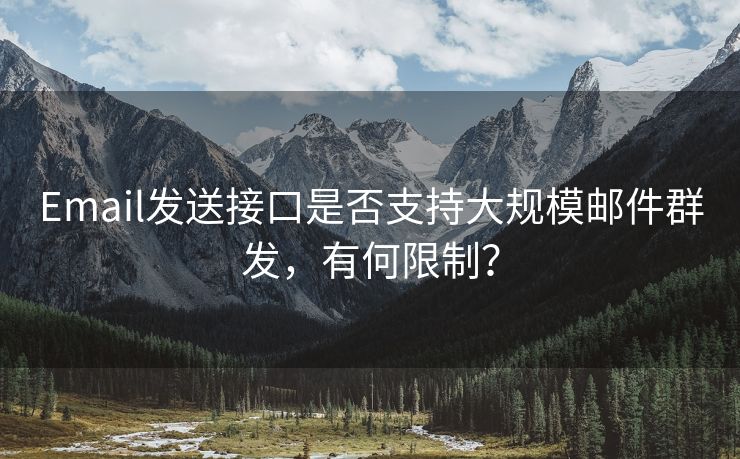 Email发送接口是否支持大规模邮件群发，有何限制？