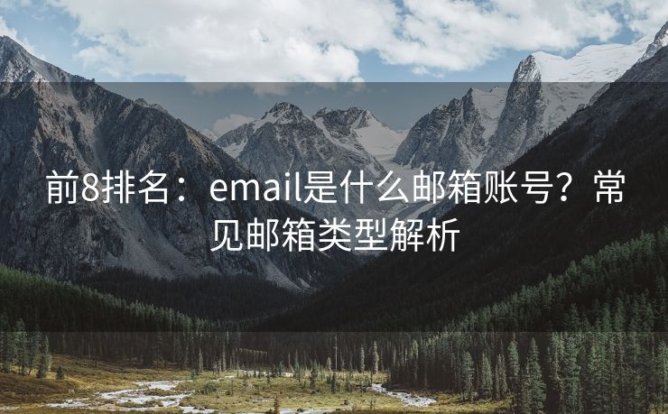 前8排名：email是什么邮箱账号？常见邮箱类型解析