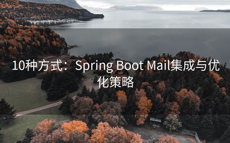 10种方式：Spring Boot Mail集成与优化策略