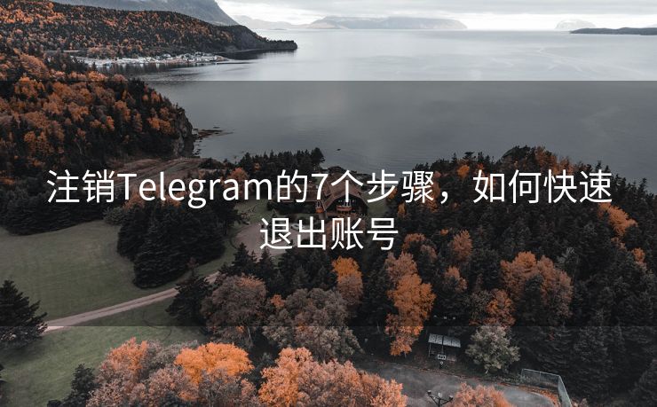 注销Telegram的7个步骤，如何快速退出账号