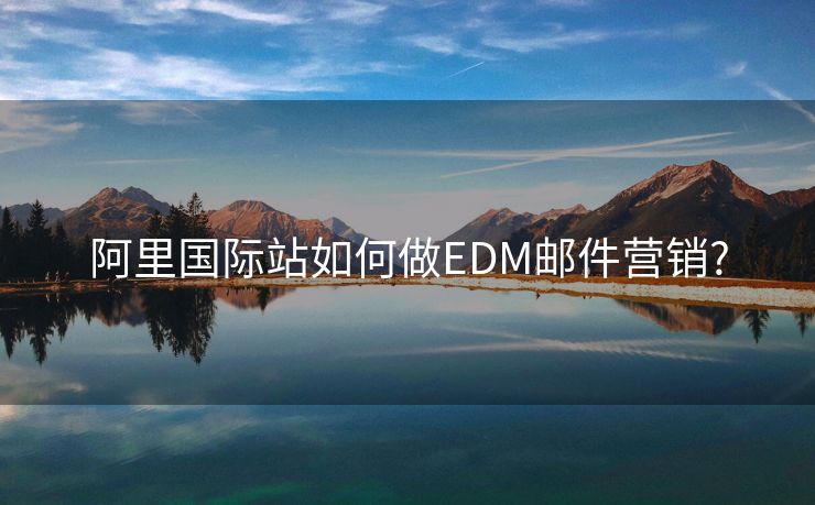 阿里国际站如何做EDM邮件营销?