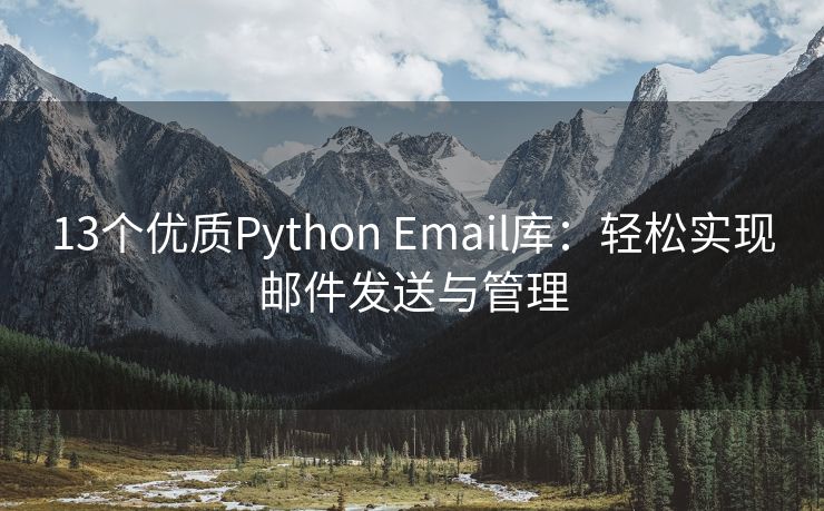 13个优质Python Email库：轻松实现邮件发送与管理