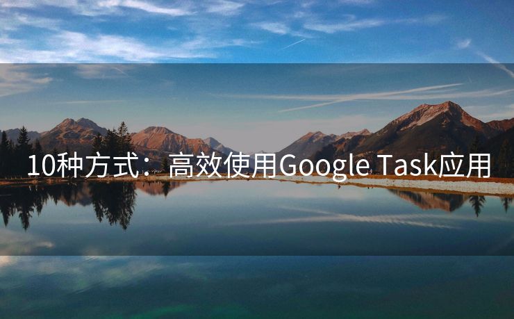 10种方式：高效使用Google Task应用