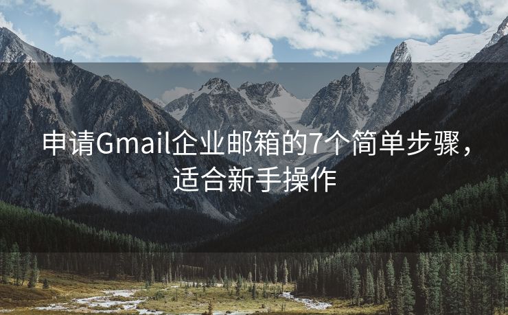 申请Gmail企业邮箱的7个简单步骤，适合新手操作