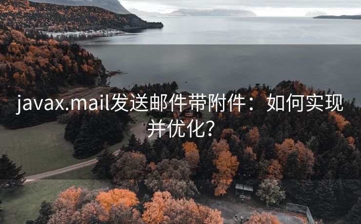 javax.mail发送邮件带附件：如何实现并优化？