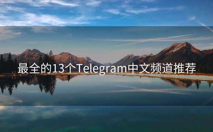 最全的13个Telegram中文频道推荐