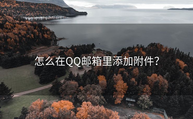 怎么在QQ邮箱里添加附件？